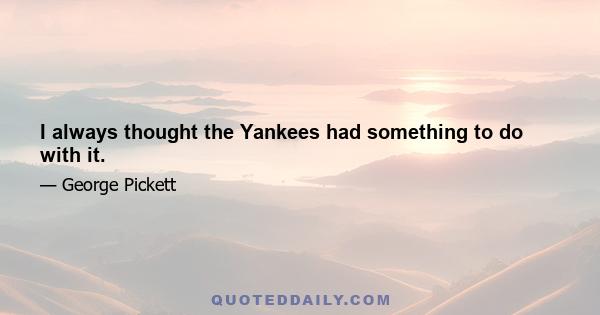 I always thought the Yankees had something to do with it.