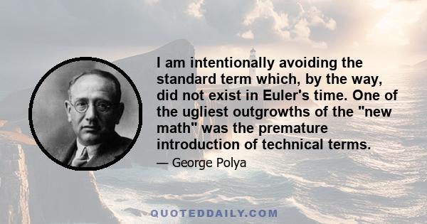 I am intentionally avoiding the standard term which, by the way, did not exist in Euler's time. One of the ugliest outgrowths of the new math was the premature introduction of technical terms.