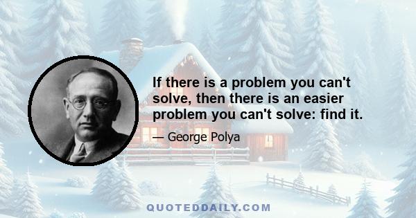 If there is a problem you can't solve, then there is an easier problem you can't solve: find it.