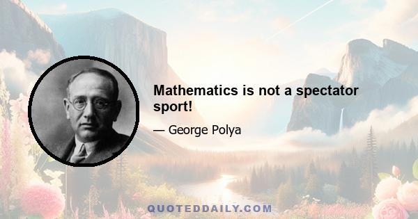 Mathematics is not a spectator sport!