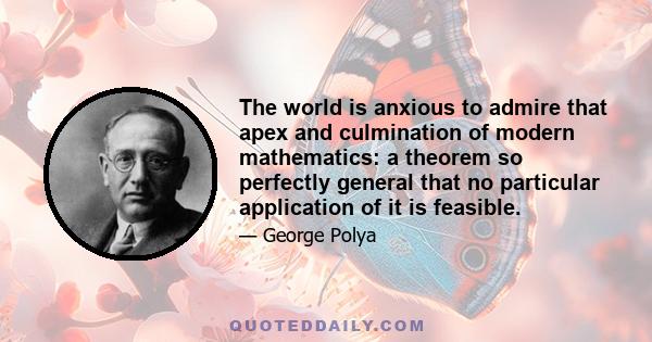 The world is anxious to admire that apex and culmination of modern mathematics: a theorem so perfectly general that no particular application of it is feasible.