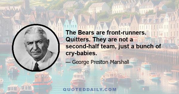 The Bears are front-runners. Quitters. They are not a second-half team, just a bunch of cry-babies.