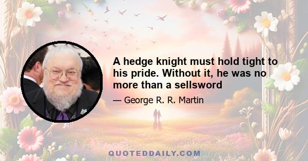 A hedge knight must hold tight to his pride. Without it, he was no more than a sellsword