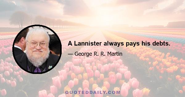 A Lannister always pays his debts.