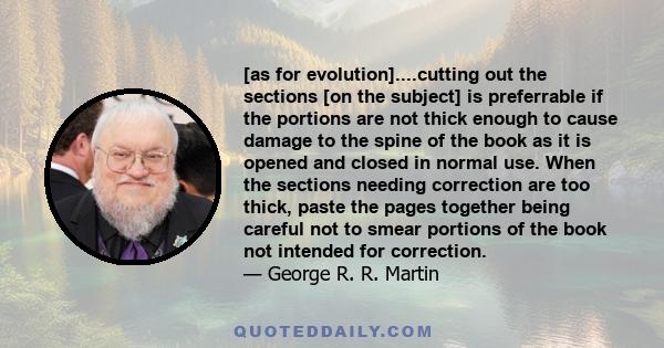 [as for evolution]....cutting out the sections [on the subject] is preferrable if the portions are not thick enough to cause damage to the spine of the book as it is opened and closed in normal use. When the sections