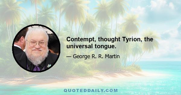 Contempt, thought Tyrion, the universal tongue.