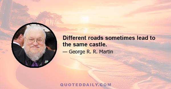 Different roads sometimes lead to the same castle.