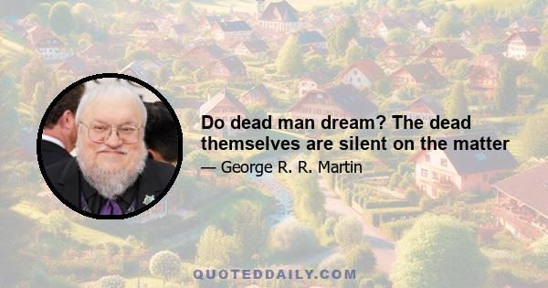 Do dead man dream? The dead themselves are silent on the matter