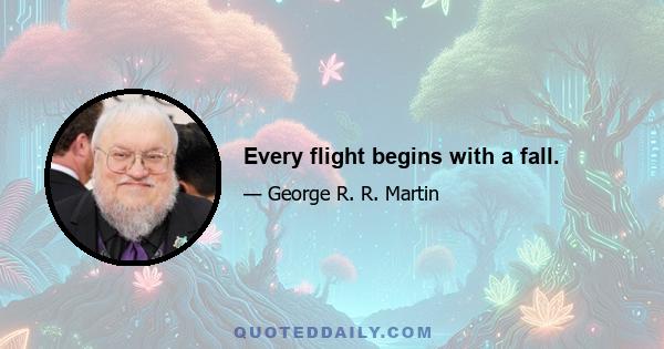 Every flight begins with a fall.