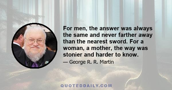 For men, the answer was always the same and never farther away than the nearest sword. For a woman, a mother, the way was stonier and harder to know.