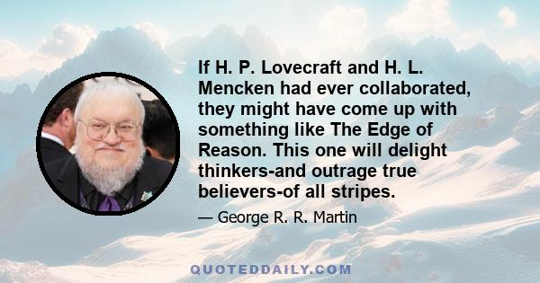 If H. P. Lovecraft and H. L. Mencken had ever collaborated, they might have come up with something like The Edge of Reason. This one will delight thinkers-and outrage true believers-of all stripes.