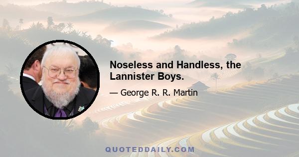 Noseless and Handless, the Lannister Boys.