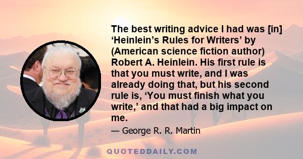 The best writing advice I had was [in] ‘Heinlein’s Rules for Writers’ by (American science fiction author) Robert A. Heinlein. His first rule is that you must write, and I was already doing that, but his second rule is, 