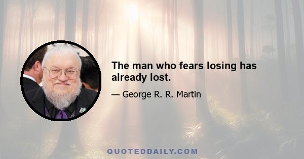 The man who fears losing has already lost.