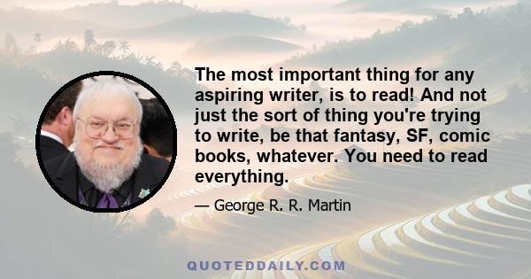 The most important thing for any aspiring writer, is to read! And not just the sort of thing you're trying to write, be that fantasy, SF, comic books, whatever. You need to read everything.