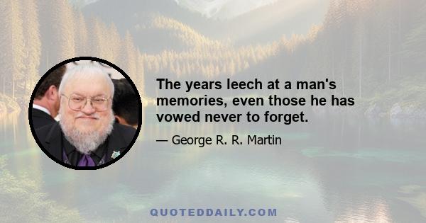 The years leech at a man's memories, even those he has vowed never to forget.