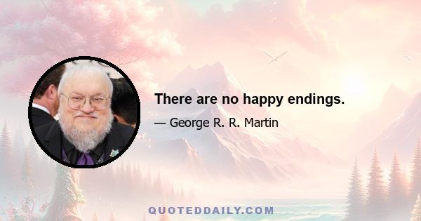 There are no happy endings.