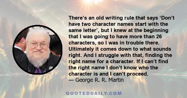 There’s an old writing rule that says ‘Don’t have two character names start with the same letter’, but I knew at the beginning that I was going to have more than 26 characters, so I was in trouble there. Ultimately it