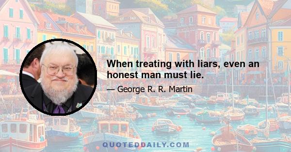 When treating with liars, even an honest man must lie.