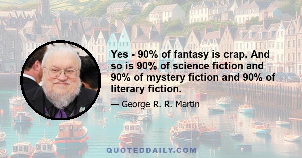 Yes - 90% of fantasy is crap. And so is 90% of science fiction and 90% of mystery fiction and 90% of literary fiction.