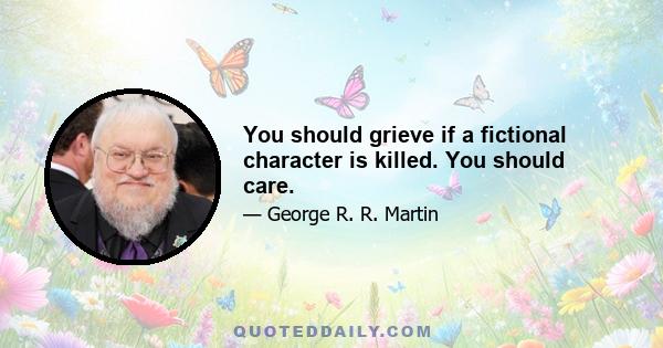 You should grieve if a fictional character is killed. You should care.