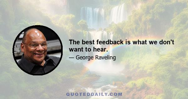 The best feedback is what we don't want to hear.