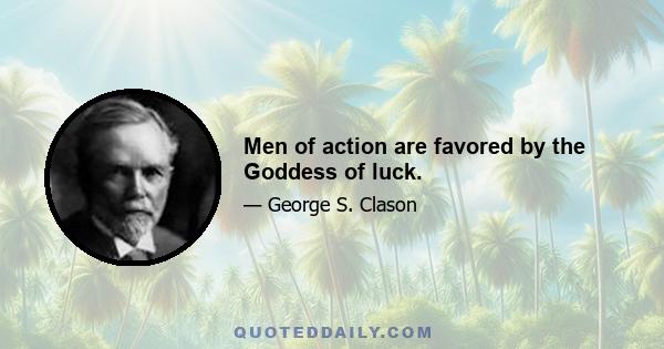 Men of action are favored by the Goddess of luck.