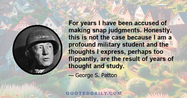 For years I have been accused of making snap judgments. Honestly, this is not the case because I am a profound military student and the thoughts I express, perhaps too flippantly, are the result of years of thought and