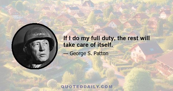 If I do my full duty, the rest will take care of itself.