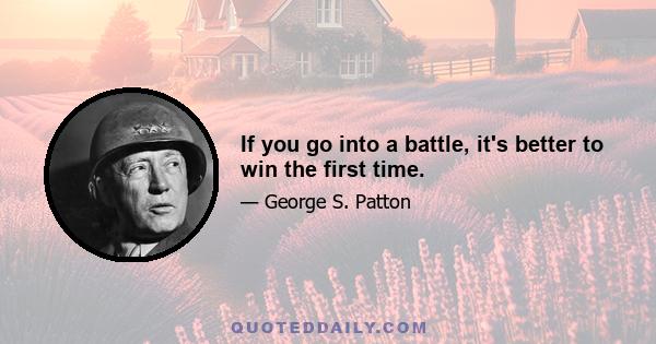 If you go into a battle, it's better to win the first time.