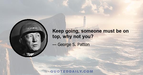 Keep going, someone must be on top, why not you?