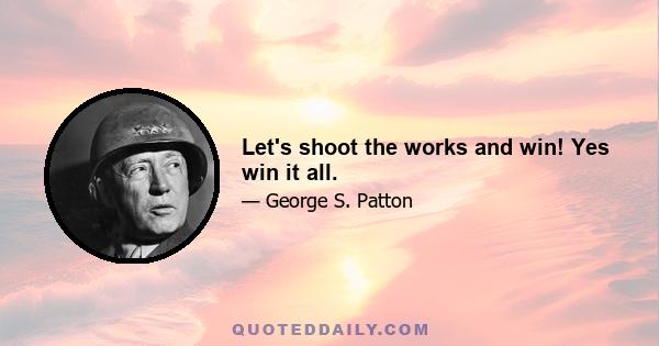 Let's shoot the works and win! Yes win it all.