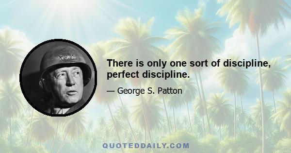 There is only one sort of discipline, perfect discipline.