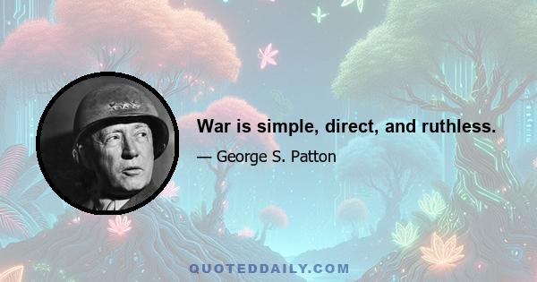 War is simple, direct, and ruthless.