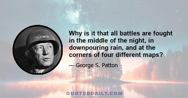 Why is it that all battles are fought in the middle of the night, in downpouring rain, and at the corners of four different maps?