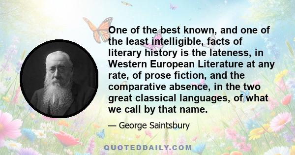 One of the best known, and one of the least intelligible, facts of literary history is the lateness, in Western European Literature at any rate, of prose fiction, and the comparative absence, in the two great classical