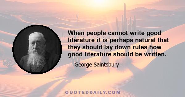 When people cannot write good literature it is perhaps natural that they should lay down rules how good literature should be written.