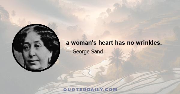 a woman's heart has no wrinkles.