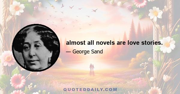 almost all novels are love stories.