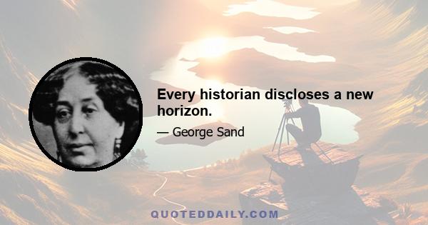 Every historian discloses a new horizon.