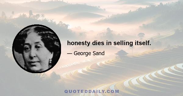 honesty dies in selling itself.