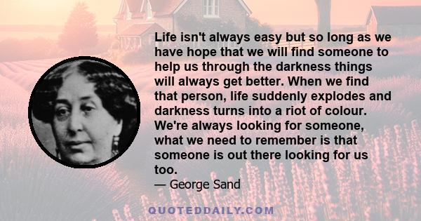 Life isn't always easy but so long as we have hope that we will find someone to help us through the darkness things will always get better. When we find that person, life suddenly explodes and darkness turns into a riot 