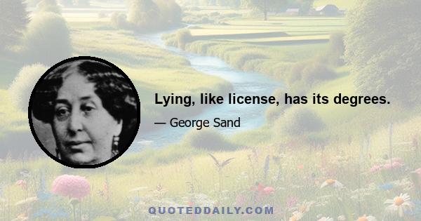 Lying, like license, has its degrees.