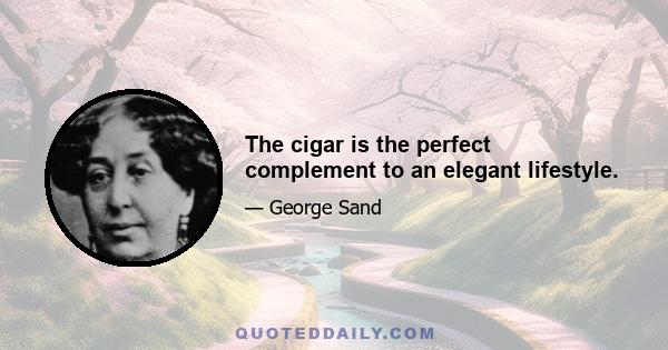 The cigar is the perfect complement to an elegant lifestyle.