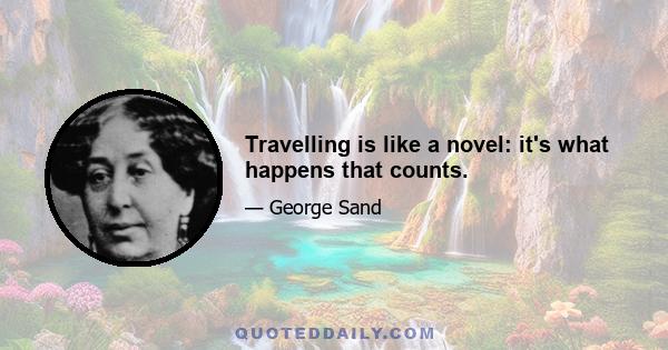 Travelling is like a novel: it's what happens that counts.