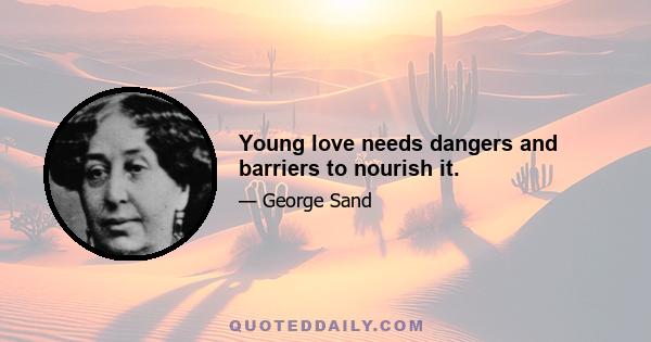 Young love needs dangers and barriers to nourish it.