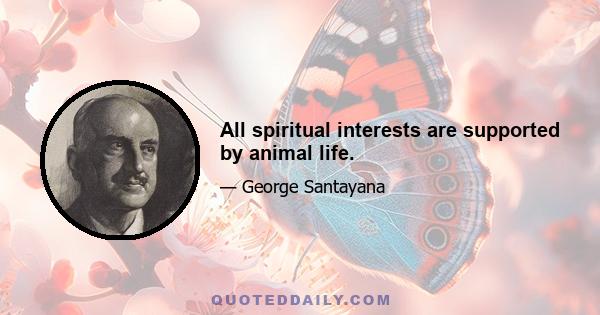 All spiritual interests are supported by animal life.