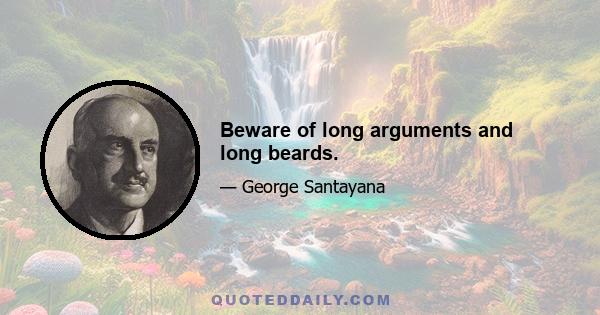 Beware of long arguments and long beards.