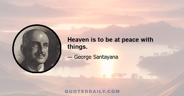 Heaven is to be at peace with things.