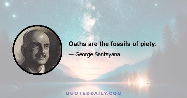 Oaths are the fossils of piety.